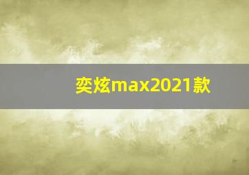 奕炫max2021款