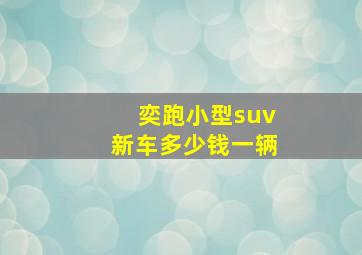 奕跑小型suv新车多少钱一辆