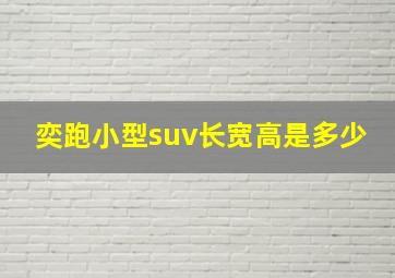 奕跑小型suv长宽高是多少