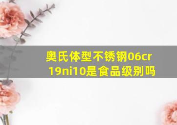 奥氏体型不锈钢06cr19ni10是食品级别吗