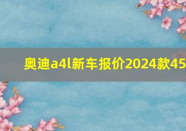 奥迪a4l新车报价2024款45