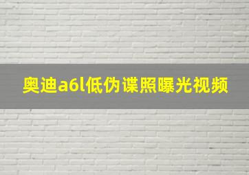 奥迪a6l低伪谍照曝光视频