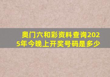 奥门六和彩资料查询2025年今晚上开奖号码是多少