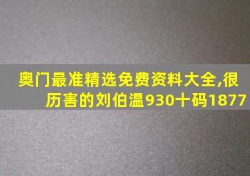 奥门最准精选免费资料大全,很历害的刘伯温930十码1877