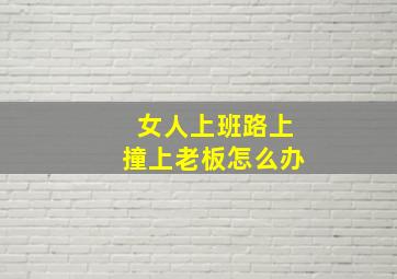 女人上班路上撞上老板怎么办