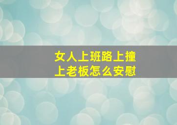 女人上班路上撞上老板怎么安慰