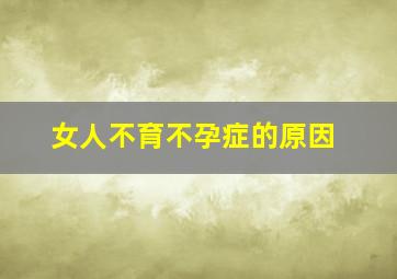 女人不育不孕症的原因