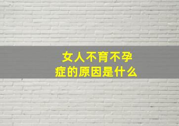 女人不育不孕症的原因是什么