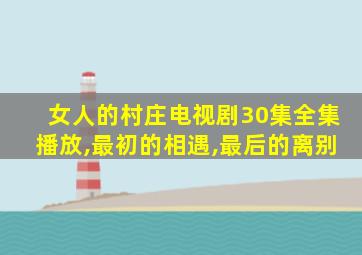 女人的村庄电视剧30集全集播放,最初的相遇,最后的离别