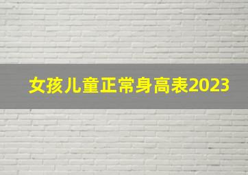 女孩儿童正常身高表2023