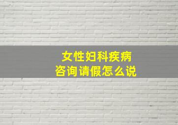 女性妇科疾病咨询请假怎么说