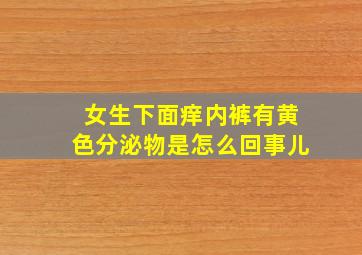 女生下面痒内裤有黄色分泌物是怎么回事儿