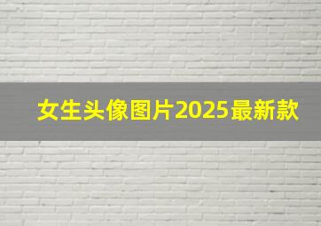 女生头像图片2025最新款