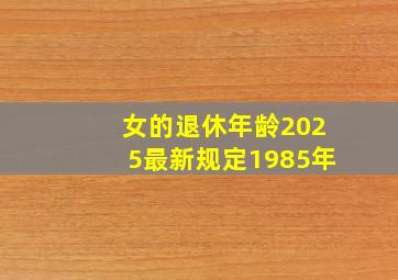 女的退休年龄2025最新规定1985年