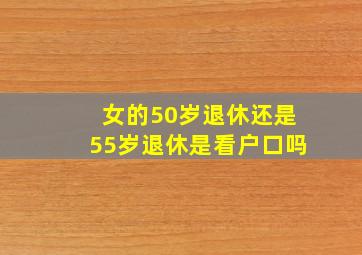 女的50岁退休还是55岁退休是看户口吗