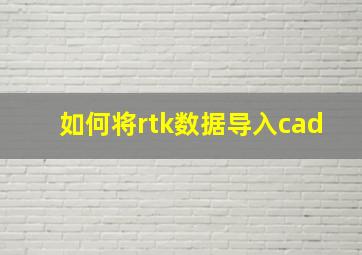 如何将rtk数据导入cad