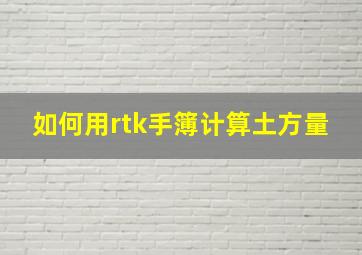 如何用rtk手簿计算土方量