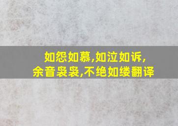 如怨如慕,如泣如诉,余音袅袅,不绝如缕翻译