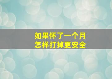 如果怀了一个月怎样打掉更安全