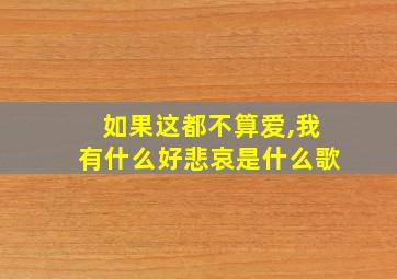 如果这都不算爱,我有什么好悲哀是什么歌