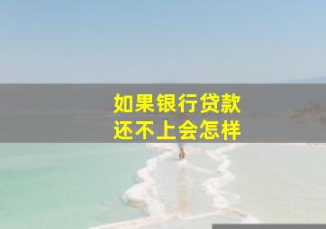 如果银行贷款还不上会怎样