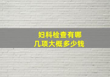 妇科检查有哪几项大概多少钱