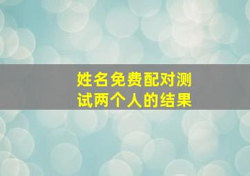 姓名免费配对测试两个人的结果