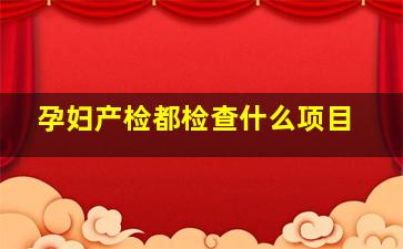 孕妇产检都检查什么项目