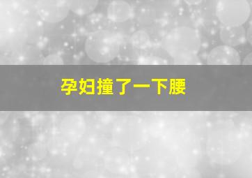 孕妇撞了一下腰