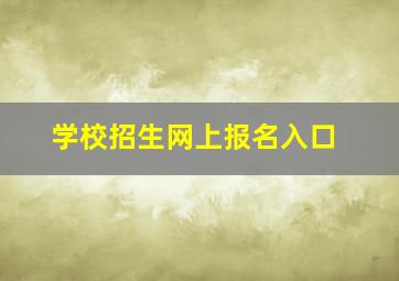 学校招生网上报名入口