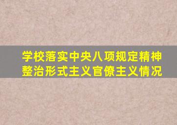 学校落实中央八项规定精神整治形式主义官僚主义情况