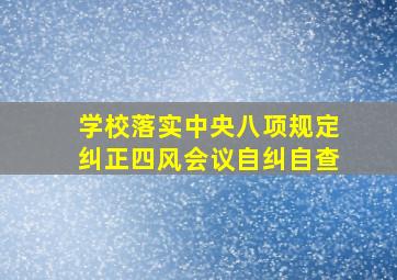 学校落实中央八项规定纠正四风会议自纠自查