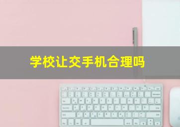 学校让交手机合理吗