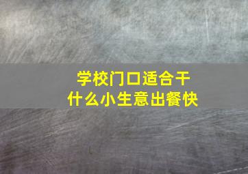 学校门口适合干什么小生意出餐快