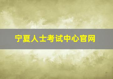 宁夏人士考试中心官网