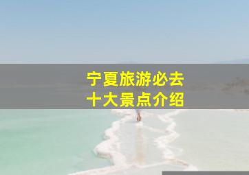 宁夏旅游必去十大景点介绍