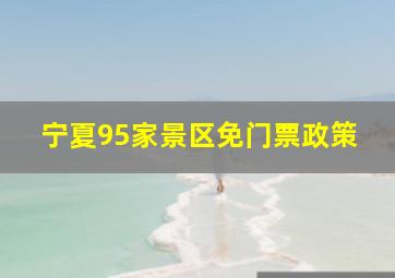 宁夏95家景区免门票政策