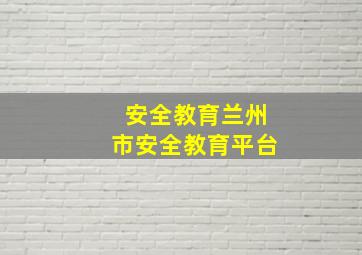 安全教育兰州市安全教育平台