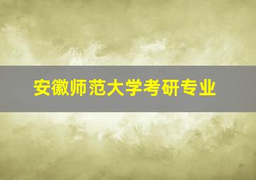 安徽师范大学考研专业