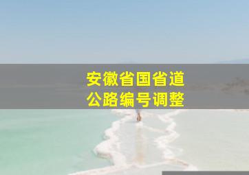 安徽省国省道公路编号调整