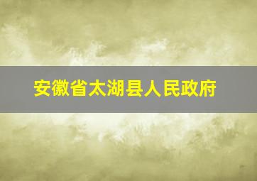 安徽省太湖县人民政府