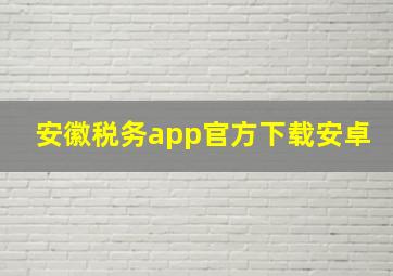 安徽税务app官方下载安卓