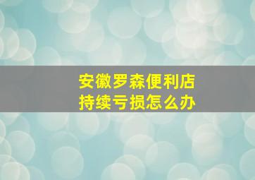 安徽罗森便利店持续亏损怎么办