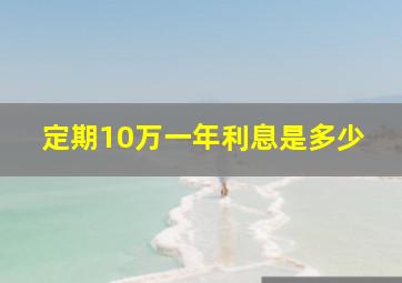 定期10万一年利息是多少