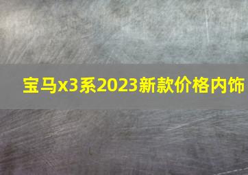 宝马x3系2023新款价格内饰