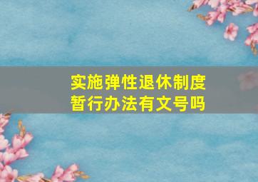 实施弹性退休制度暂行办法有文号吗