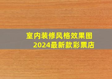 室内装修风格效果图2024最新款彩票店