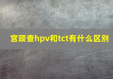 宫颈查hpv和tct有什么区别