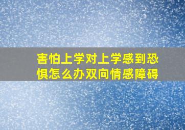 害怕上学对上学感到恐惧怎么办双向情感障碍