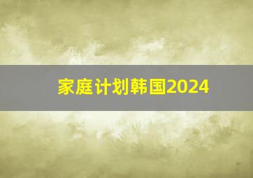 家庭计划韩国2024